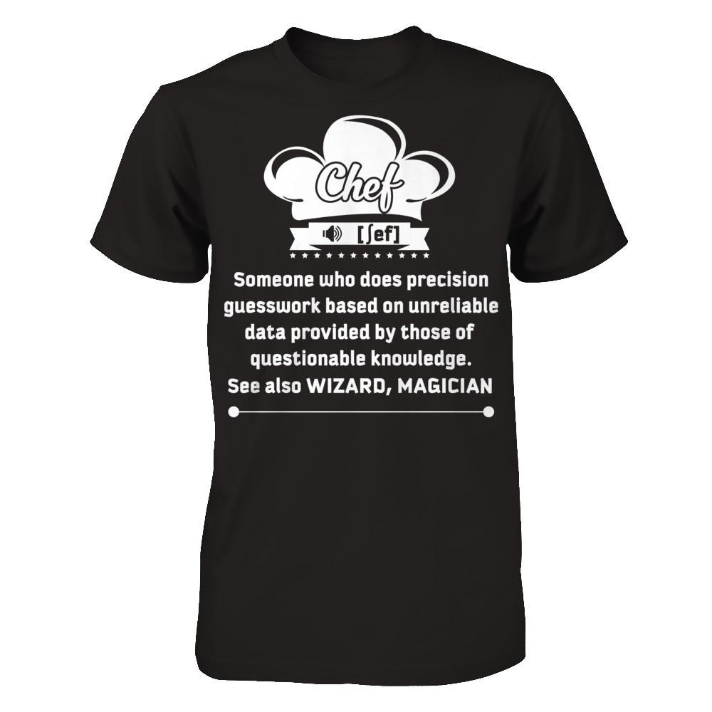 Chef - Someone Who Does Precision Guesswork Based On Unreliable Data Provided By Those Of Questionable Knowledge. See Also Wizard, Magician T-shirt Next Level - Unisex Fitted Tee Black