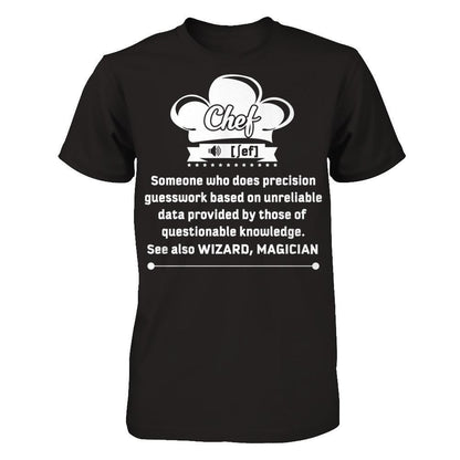 Chef - Someone Who Does Precision Guesswork Based On Unreliable Data Provided By Those Of Questionable Knowledge. See Also Wizard, Magician T-shirt Next Level - Unisex Fitted Tee Black