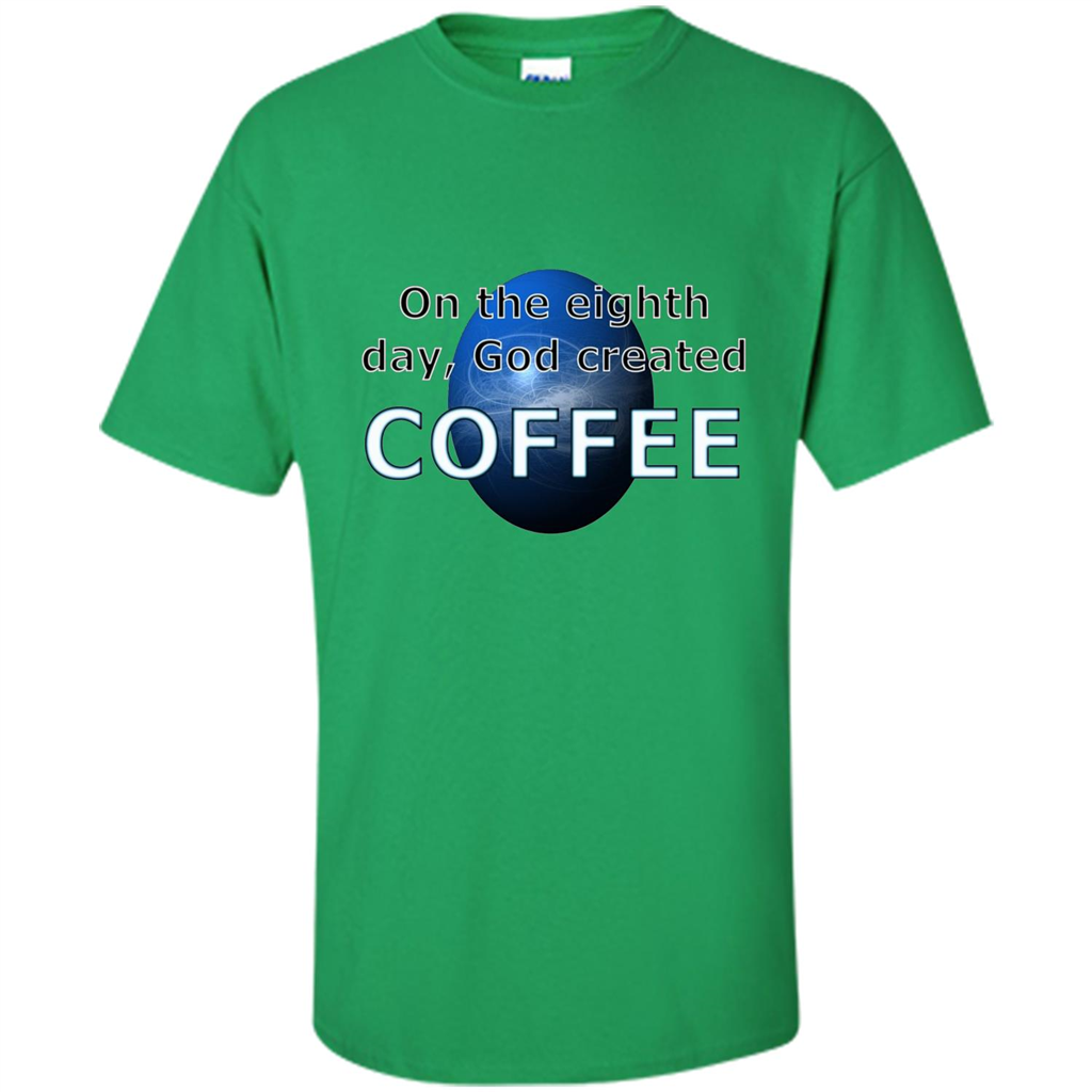 Coffee T-shirt On The Eighth Day God Created Coffee Irish Green