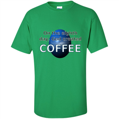 Coffee T-shirt On The Eighth Day God Created Coffee Irish Green