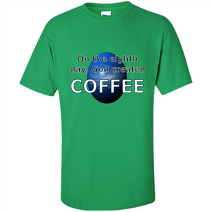 Coffee T-shirt On The Eighth Day God Created Coffee