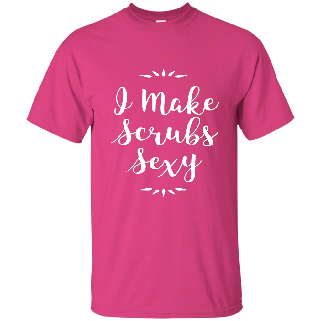 Funny Medical Nursing Tech Doctor T-shirt I Make Scrubs Sexy Heliconia