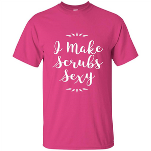 Funny Medical Nursing Tech Doctor T-shirt I Make Scrubs Sexy