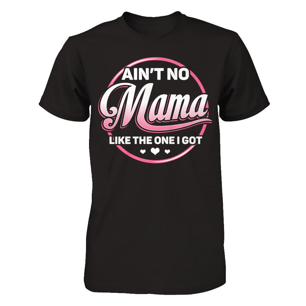 Ain‰ۡó»t No Mama Like The One I Got T-shirt Next Level - Unisex Fitted Tee Black