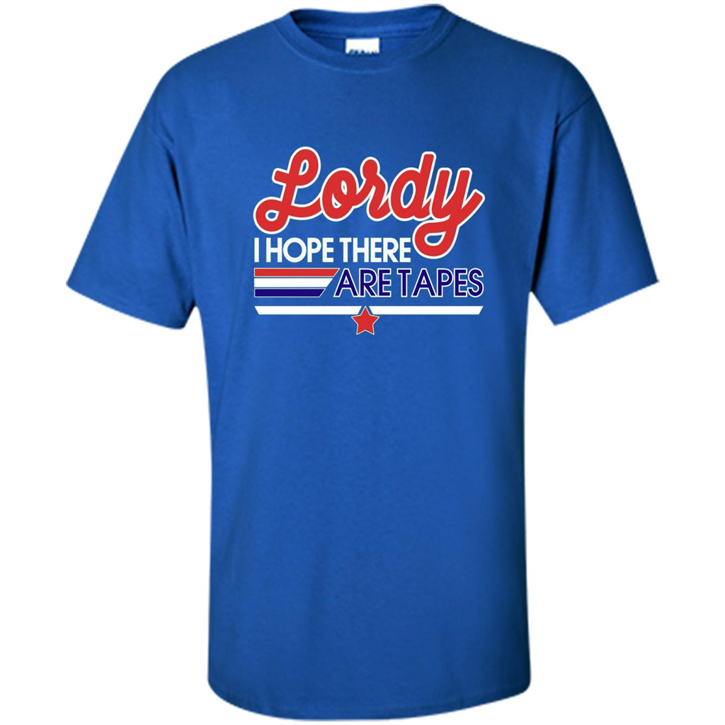 Funny Political T-shirt Lordy I Hope There Are Tapes Royal