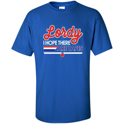 Funny Political T-shirt Lordy I Hope There Are Tapes Royal