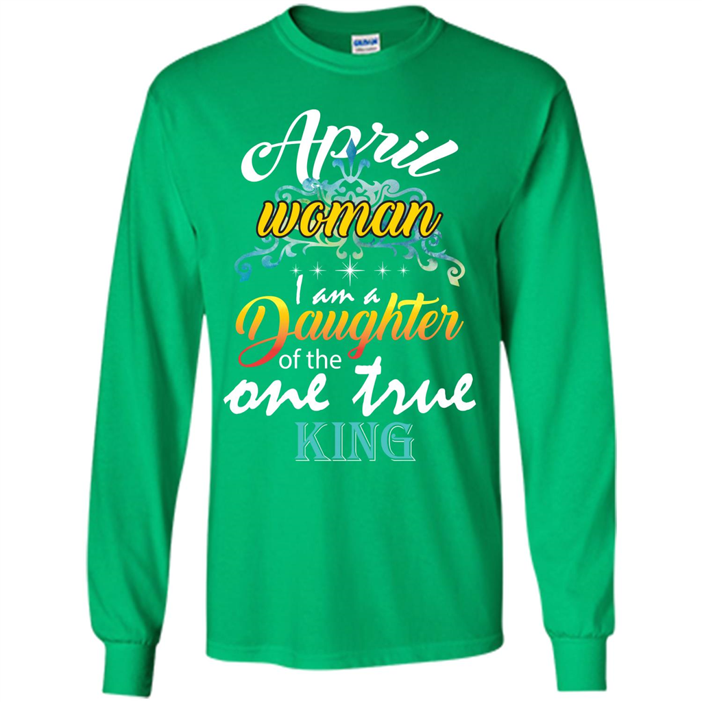 April Woman I Am A Daughter Of The One True King T-shirt Irish Green