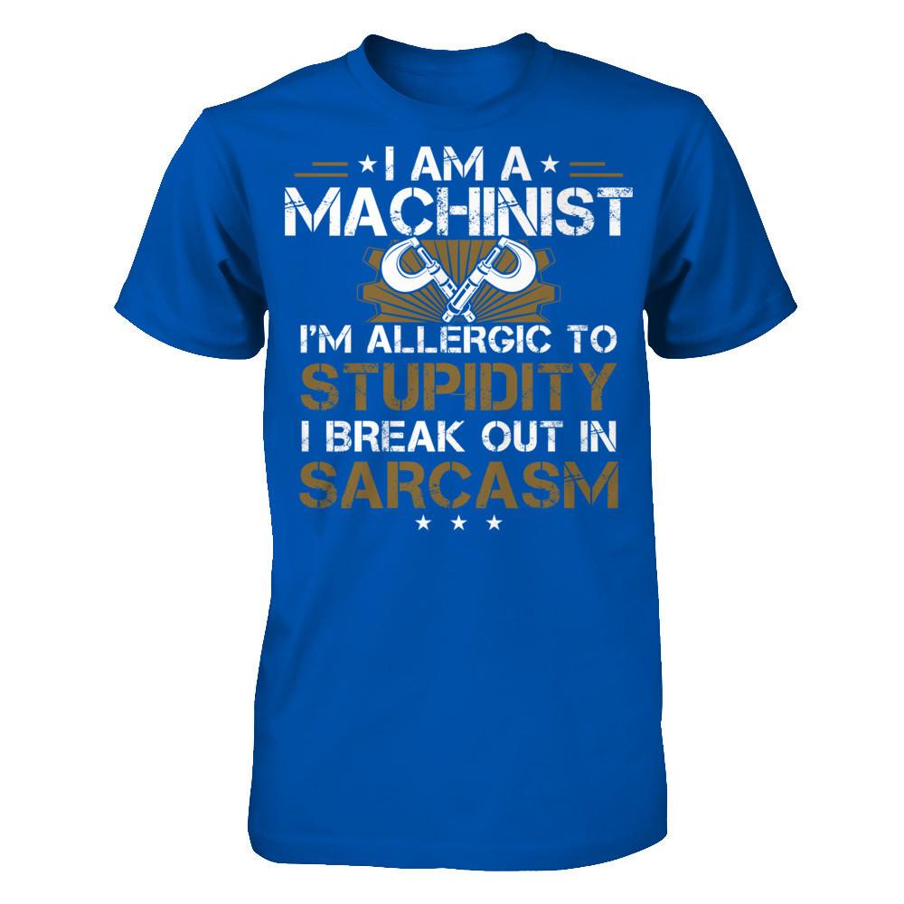 I'm A Machinist - I'm Allergic To Stupidity. I Break Out In Sarcasm T-shirt Next Level - Unisex Fitted Tee Royal