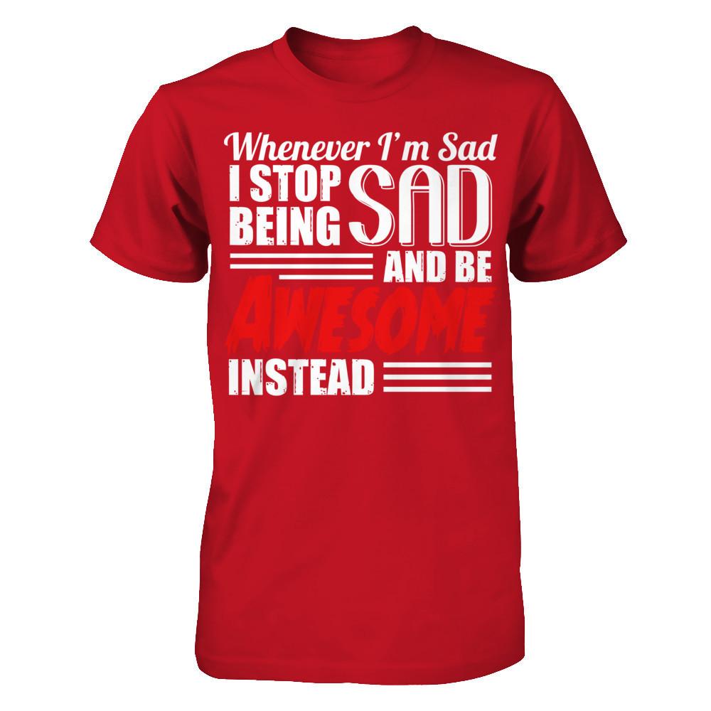 Whenever I'm Sad - I Stop Being Sad And Be Awesome Instead Gildan - Short Sleeve Tee Red