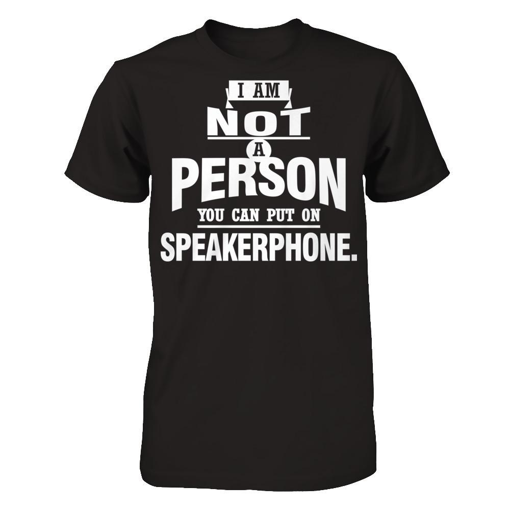 I Am Not A Person You Can Put On Speakerphone T-shirt Next Level - Unisex Fitted Tee Black