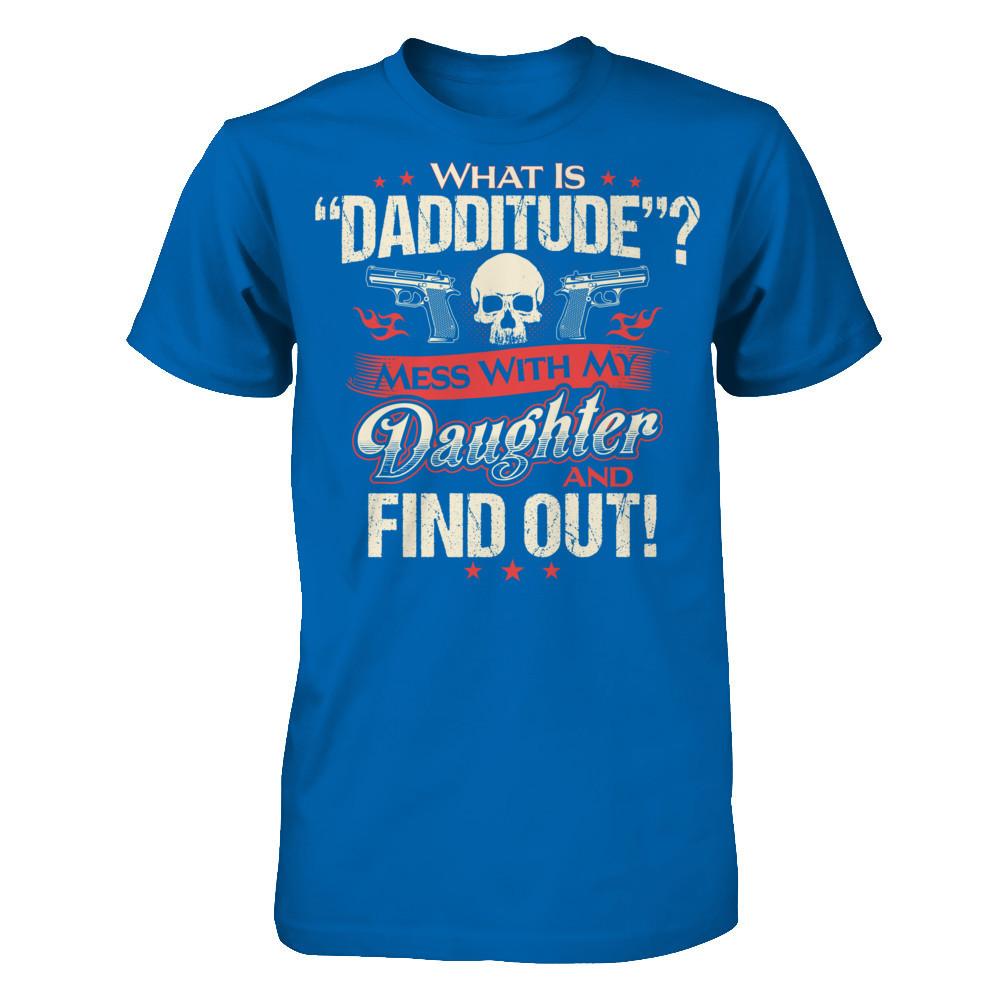 What Is Dadditude - Mess With My Daughter And Find Out Gildan - Short Sleeve Tee Royal