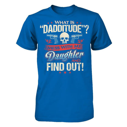 What Is Dadditude - Mess With My Daughter And Find Out Gildan - Short Sleeve Tee Royal