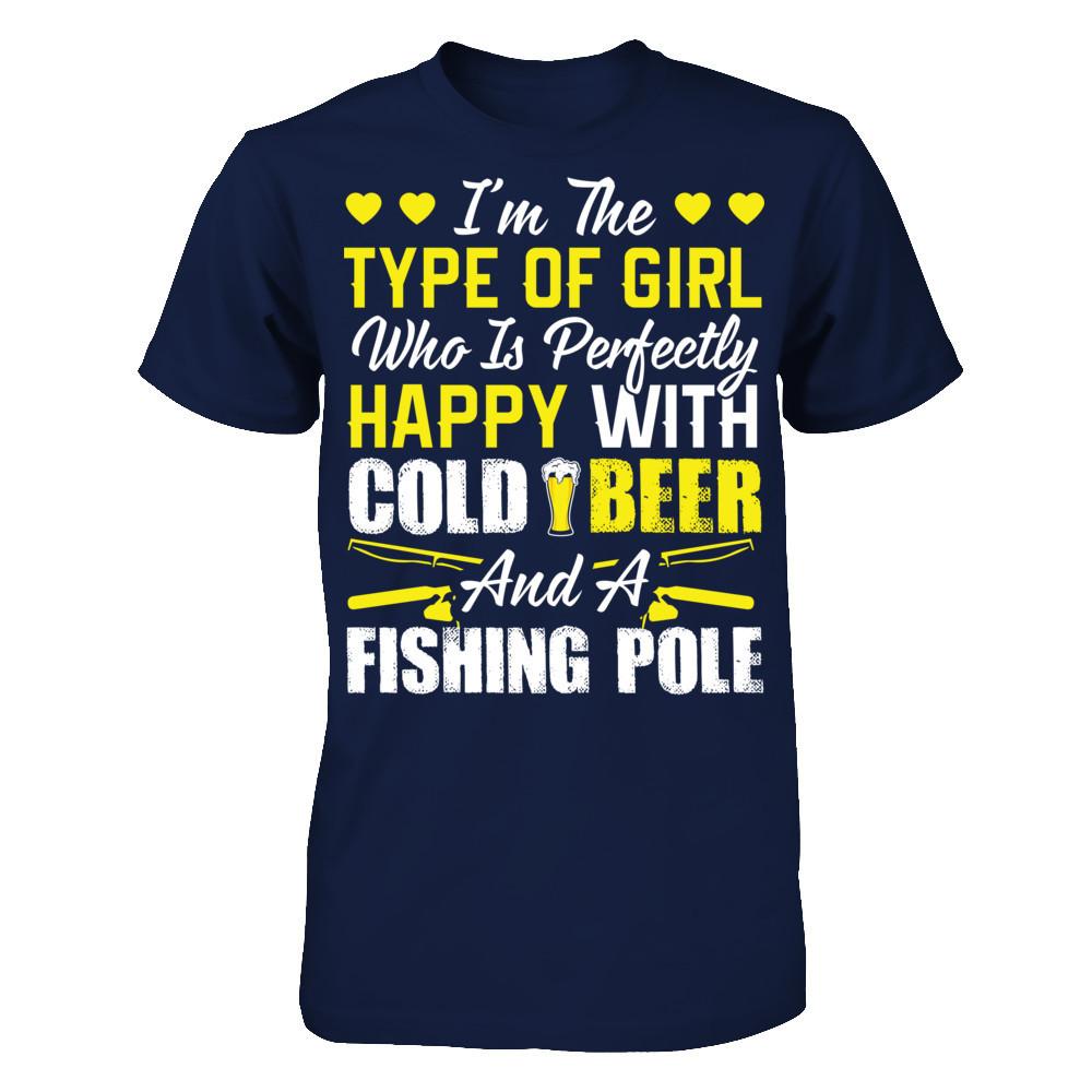 I'm Type Of Girl Who Is Perfectly Happy With Cold Beer And A Fishing Pole T-shirt