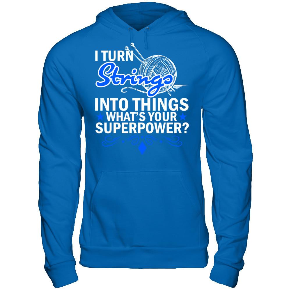 I Turn Strings Into Things What's Your Superpower T-shirt Gildan - Pullover Hoodie Royal