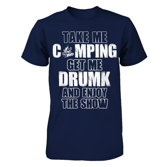 Take Me Camping And Get Me Drunk And Enjoy The Show Gildan - Short Sleeve Tee Navy