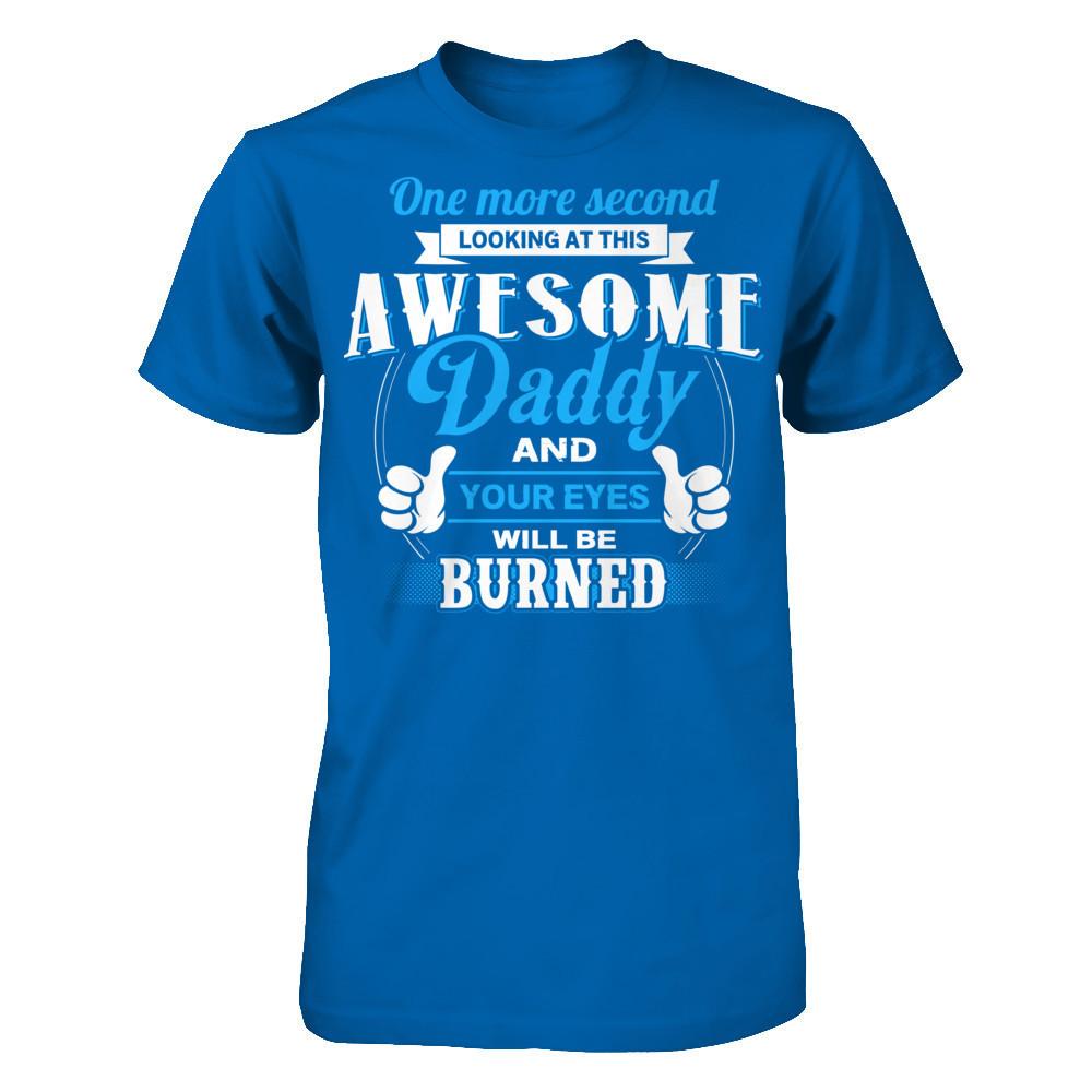 One More Second Looking At This Awesome Daddy And Your Eyes Will Be Burned T-shirt Gildan - Short Sleeve Tee Royal