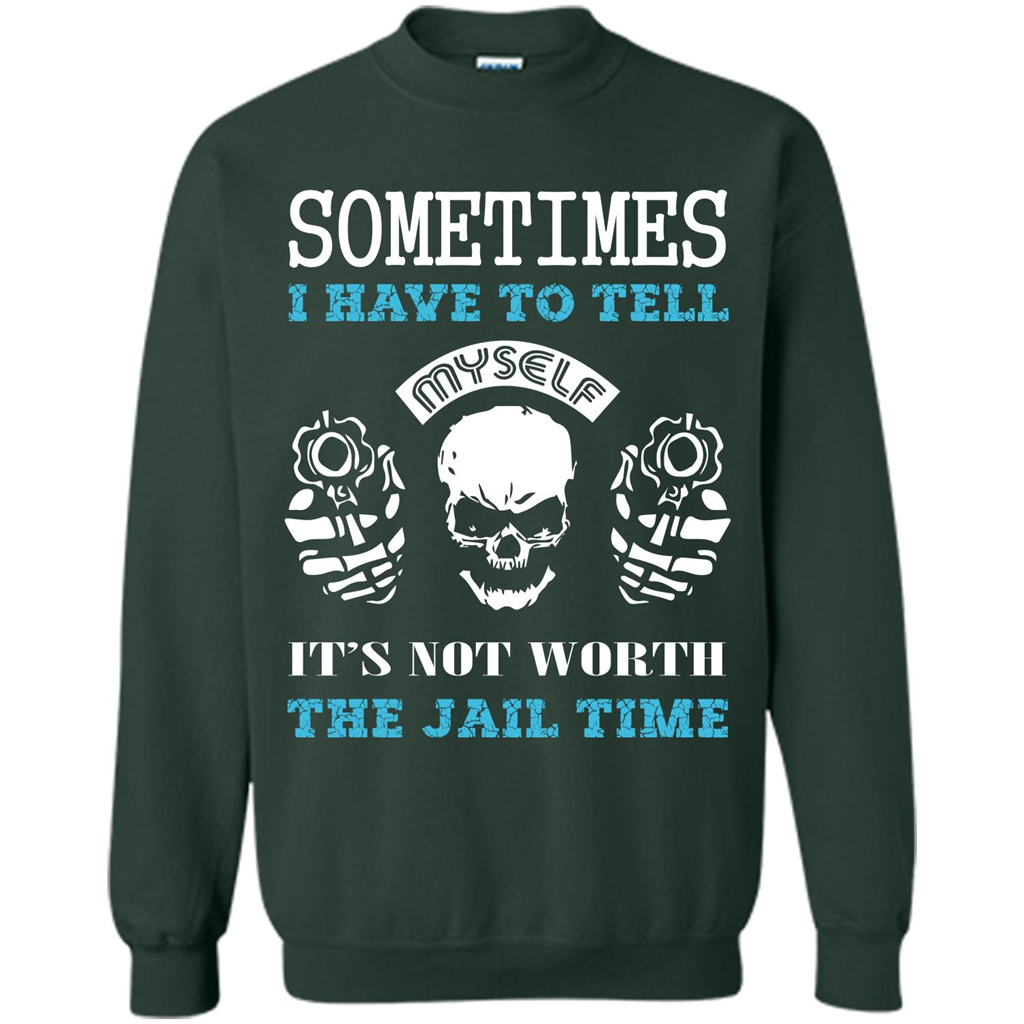 Funny T-shirt Sometimes I Have To Tell Myself It_Ñés Not Worth The Jail Time Forest Green