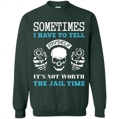 Funny T-shirt Sometimes I Have To Tell Myself It_Ñés Not Worth The Jail Time Forest Green