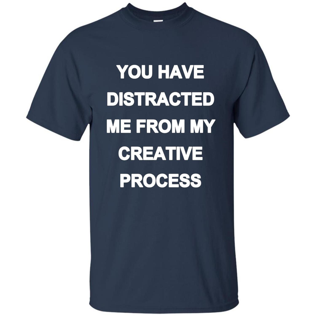 You Have Distracted Me From My Creative Process T-shirt Navy