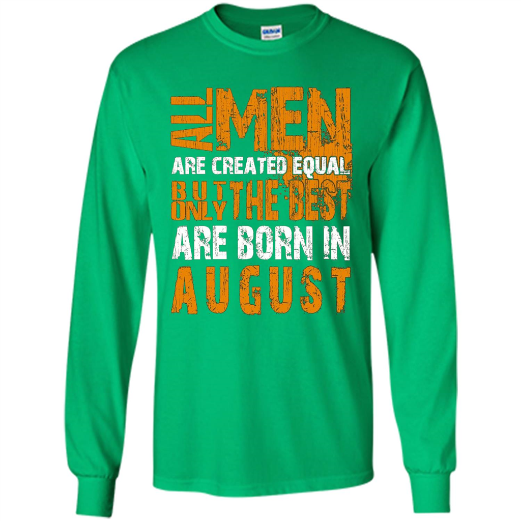 All Men Created Equal But The Best Born In August T-Shirt Irish Green