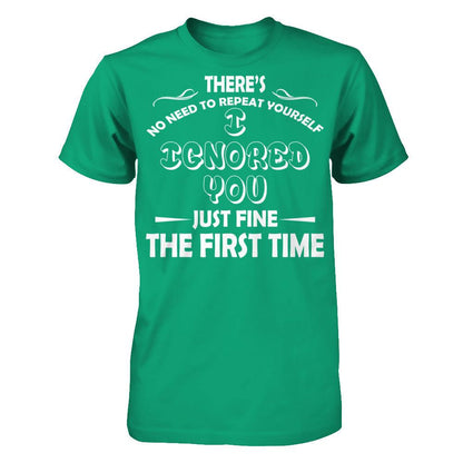 There's No Need To Repeat Yourself. I Ignored You Just Fine The First Time T-shirt Gildan - Short Sleeve Tee Kelly Green