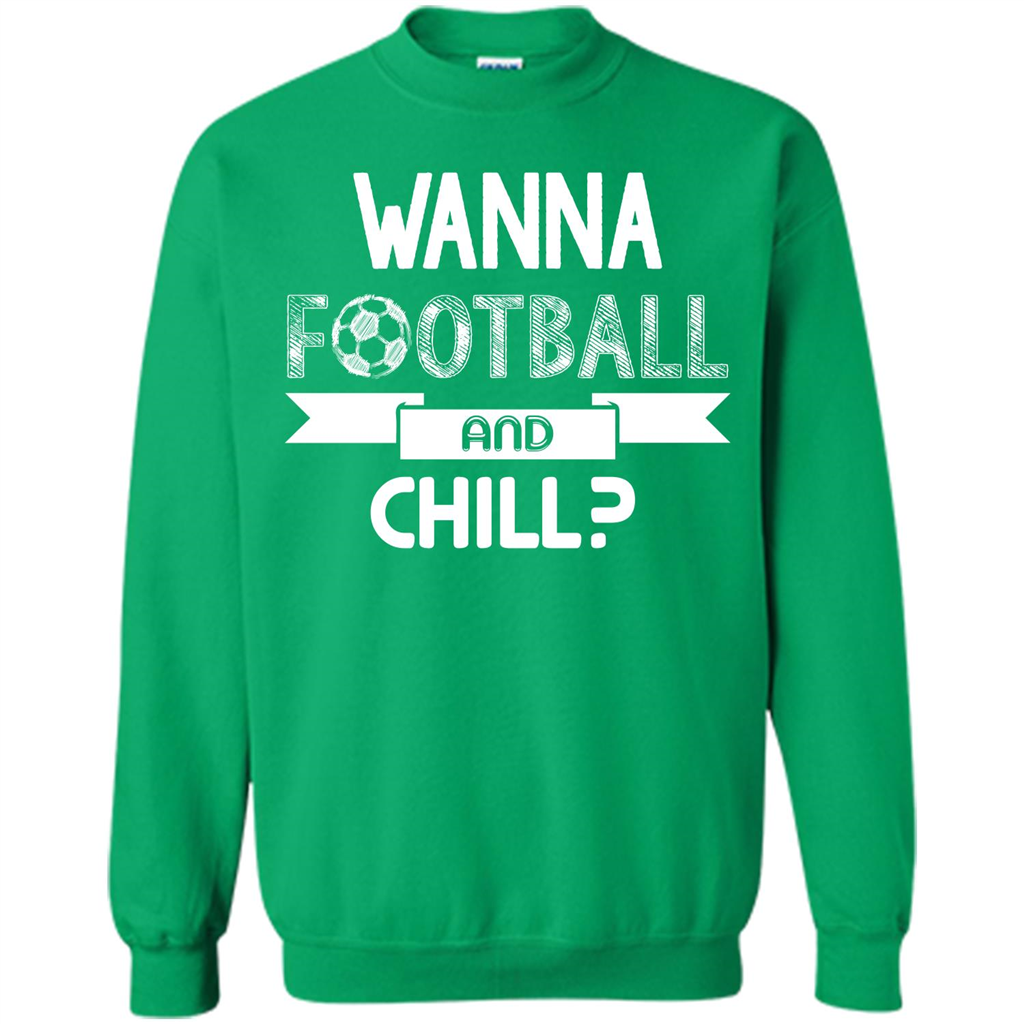 Football Lover T-shirt Wanna Football And Chill Irish Green