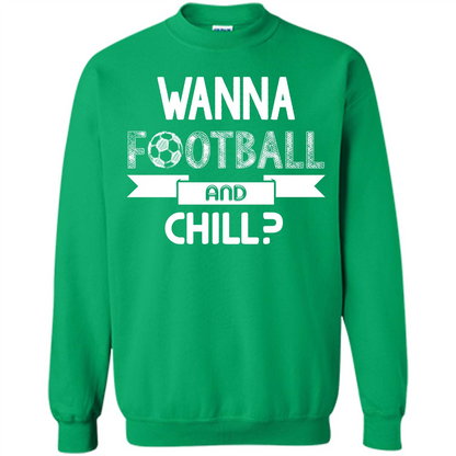 Football Lover T-shirt Wanna Football And Chill Irish Green