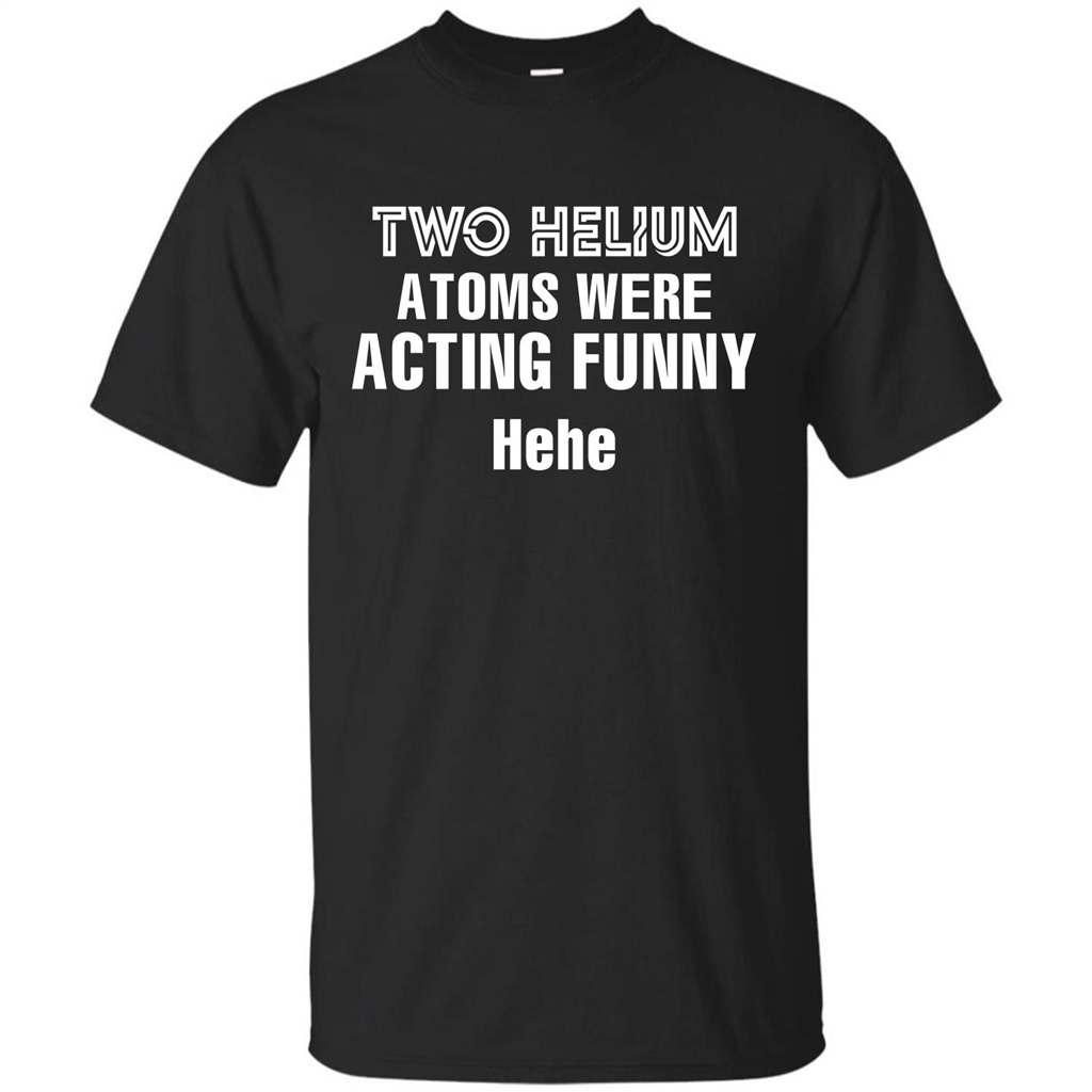 Science T-shirt Two Helium Atoms Were Acting Funny Hehe Black