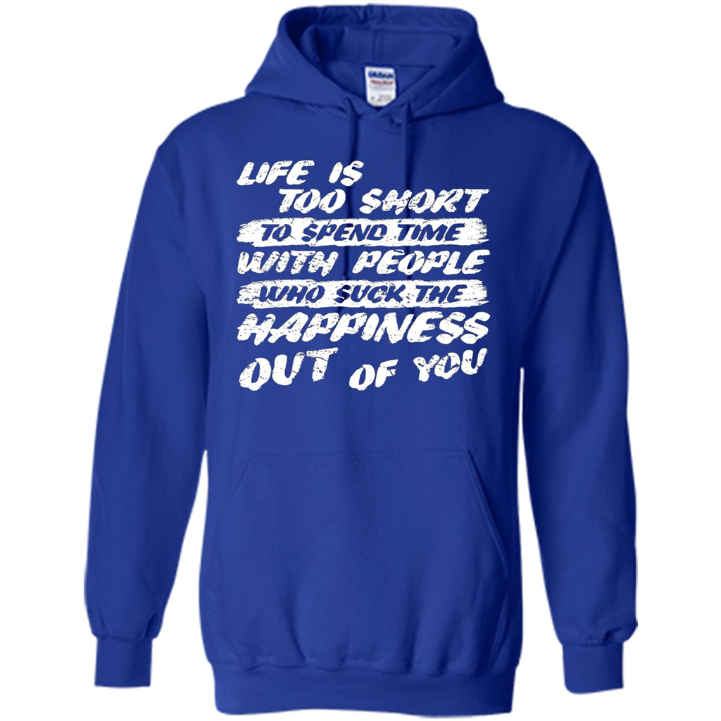 Life Is Too Short To Spend Time People Suck The Happiness T-shirt Royal