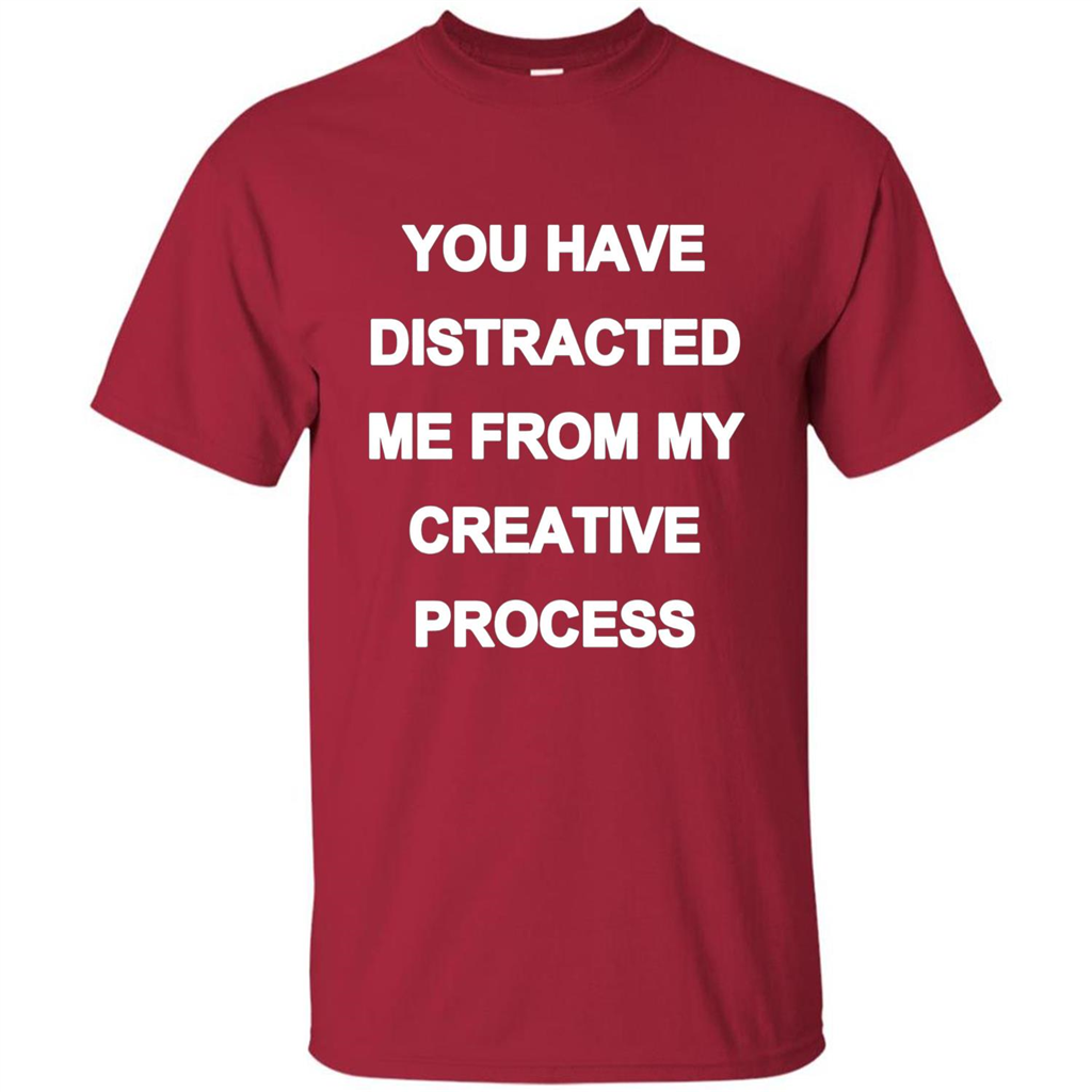 You Have Distracted Me From My Creative Process T-shirt Cardinal