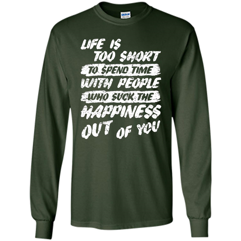 Life Is Too Short To Spend Time People Suck The Happiness T-shirt Forest Green
