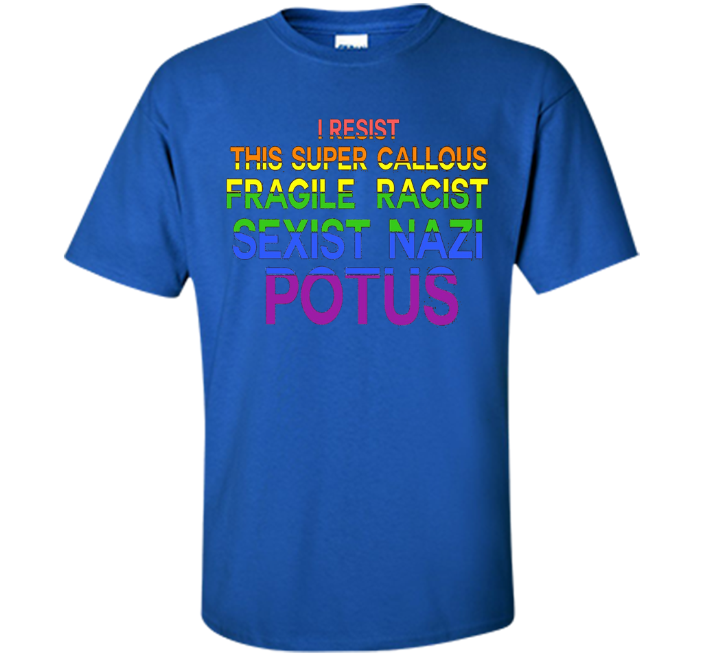 I Resist This Super Callous Fragile Racist Sexist Nazi Potu T-shirt Royal