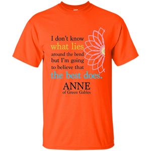 Positive Quote T-shirt I Don't Know What Lies Around The Bend But I'm Giong To Believe That The Best Does