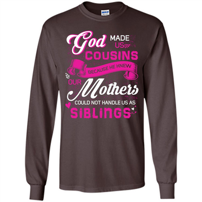 Family T-shirt God Made Us Cousins Because He Knew Our Mothers Could Not Handle Us As Siblings Dark Chocolate
