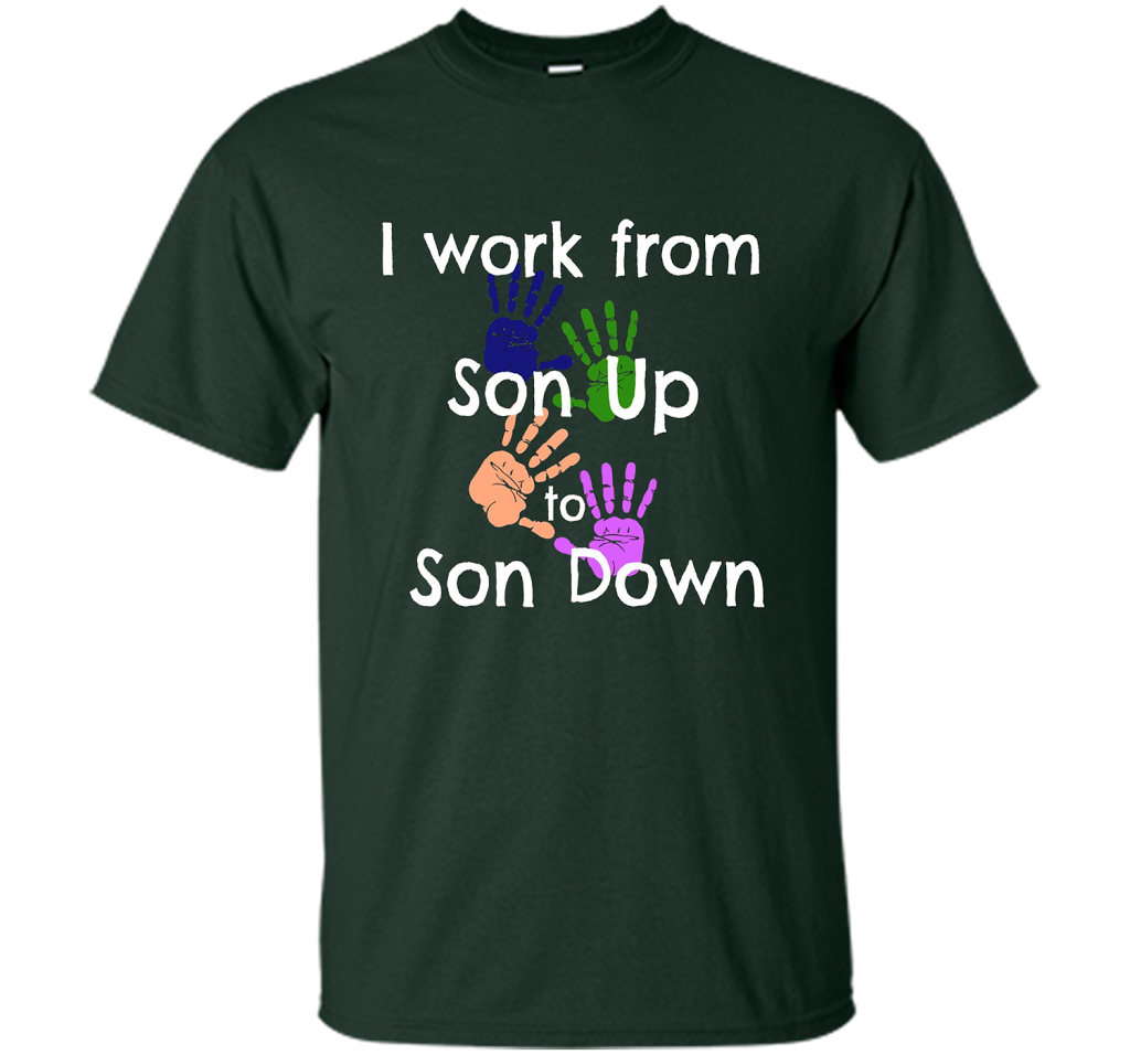 SAHM Mom &amp; Dad Funny Tshirt I WORK FROM SON UP to SON DOWN cool shirt Forest Green