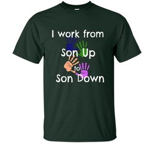 SAHM Mom &amp; Dad Funny Tshirt I WORK FROM SON UP to SON DOWN cool shirt