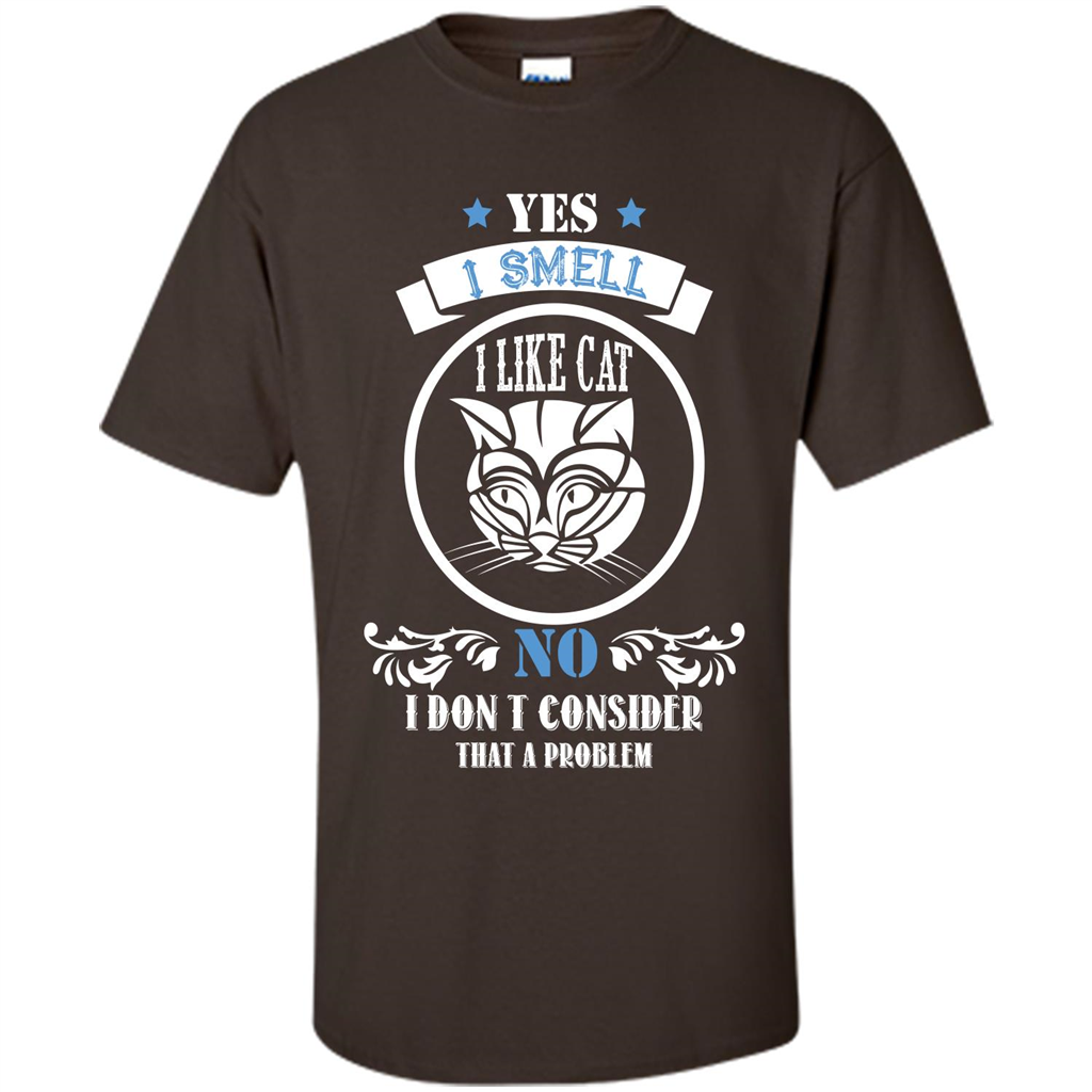 Cat Lover T-shirt I Smell Like A Cat No I Donäó»t Consider That A Problem Dark Chocolate