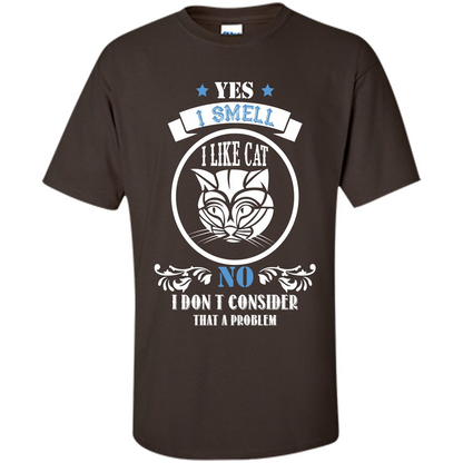 Cat Lover T-shirt I Smell Like A Cat No I Donäó»t Consider That A Problem Dark Chocolate