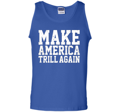 Make America Trill Again T-shirt cool shirt Royal