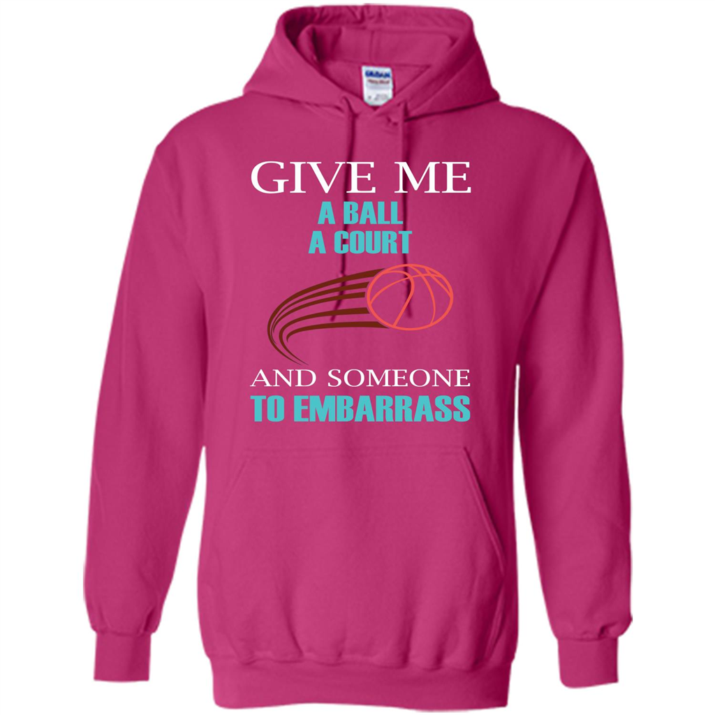 Basketball Lover T-shirt Give Me A Ball A Court And Someone To Embarrass Heliconia