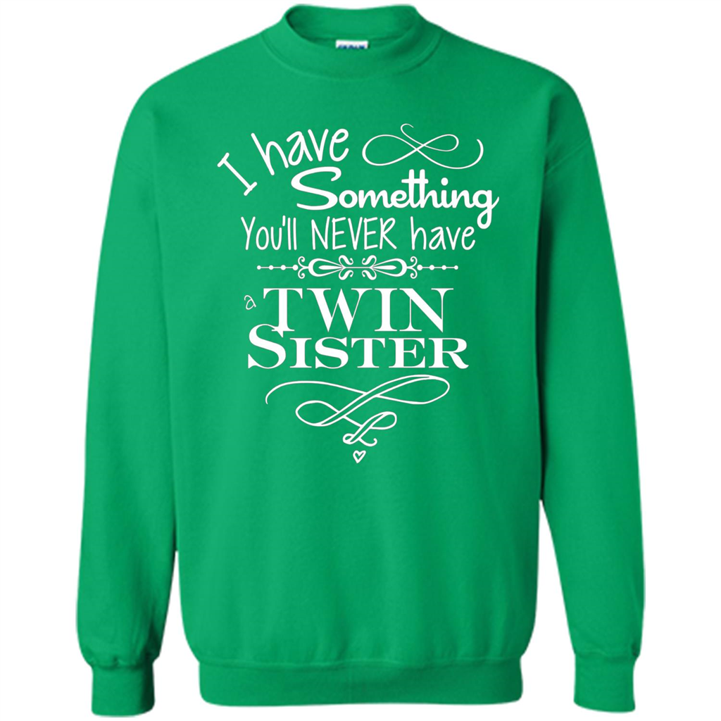 I Have Something You'll Never Have A Twin Sister T-shirt Irish Green