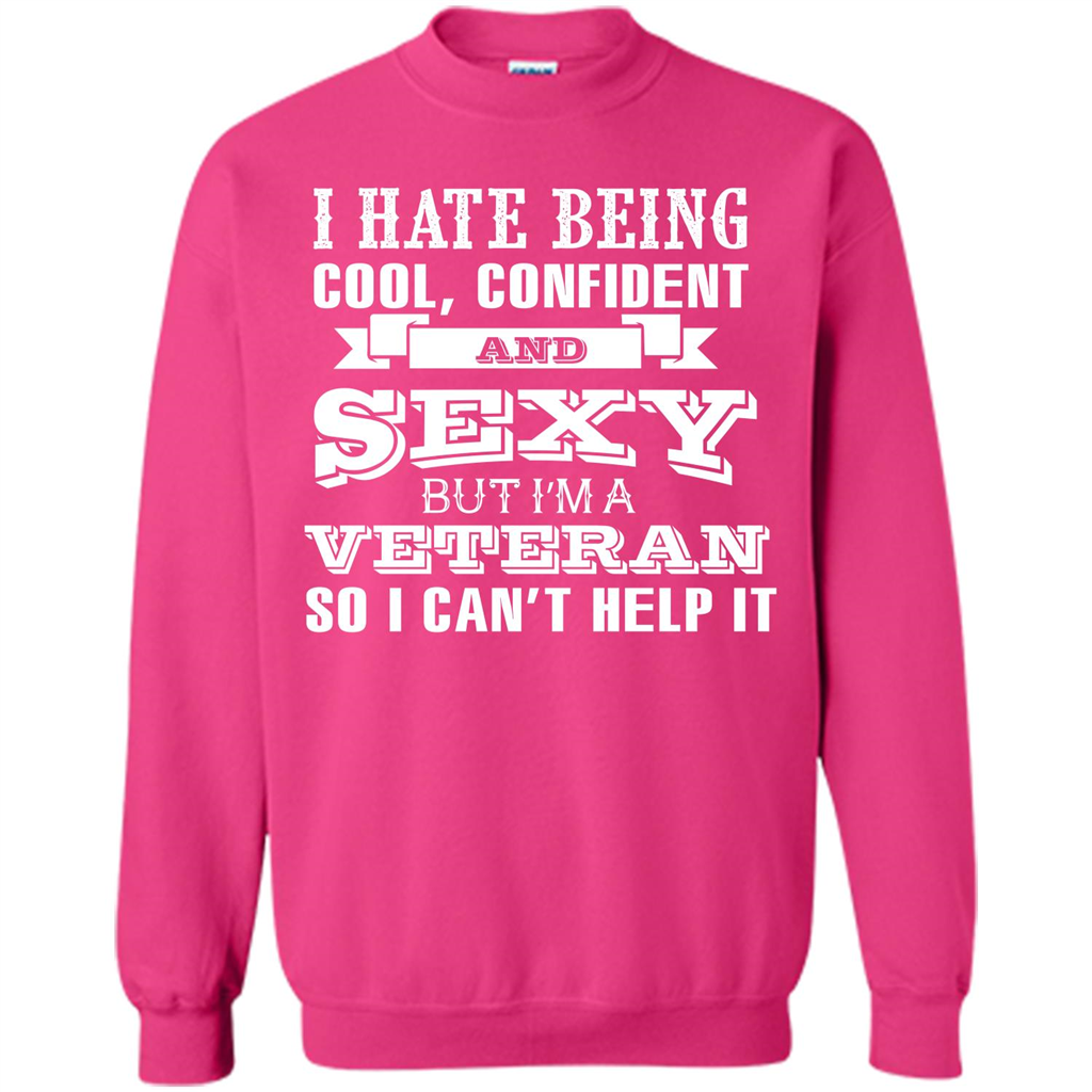 Military T-shirt I Hate Being Cool, Confident And Sexy But I‰۪m A Veteran Heliconia