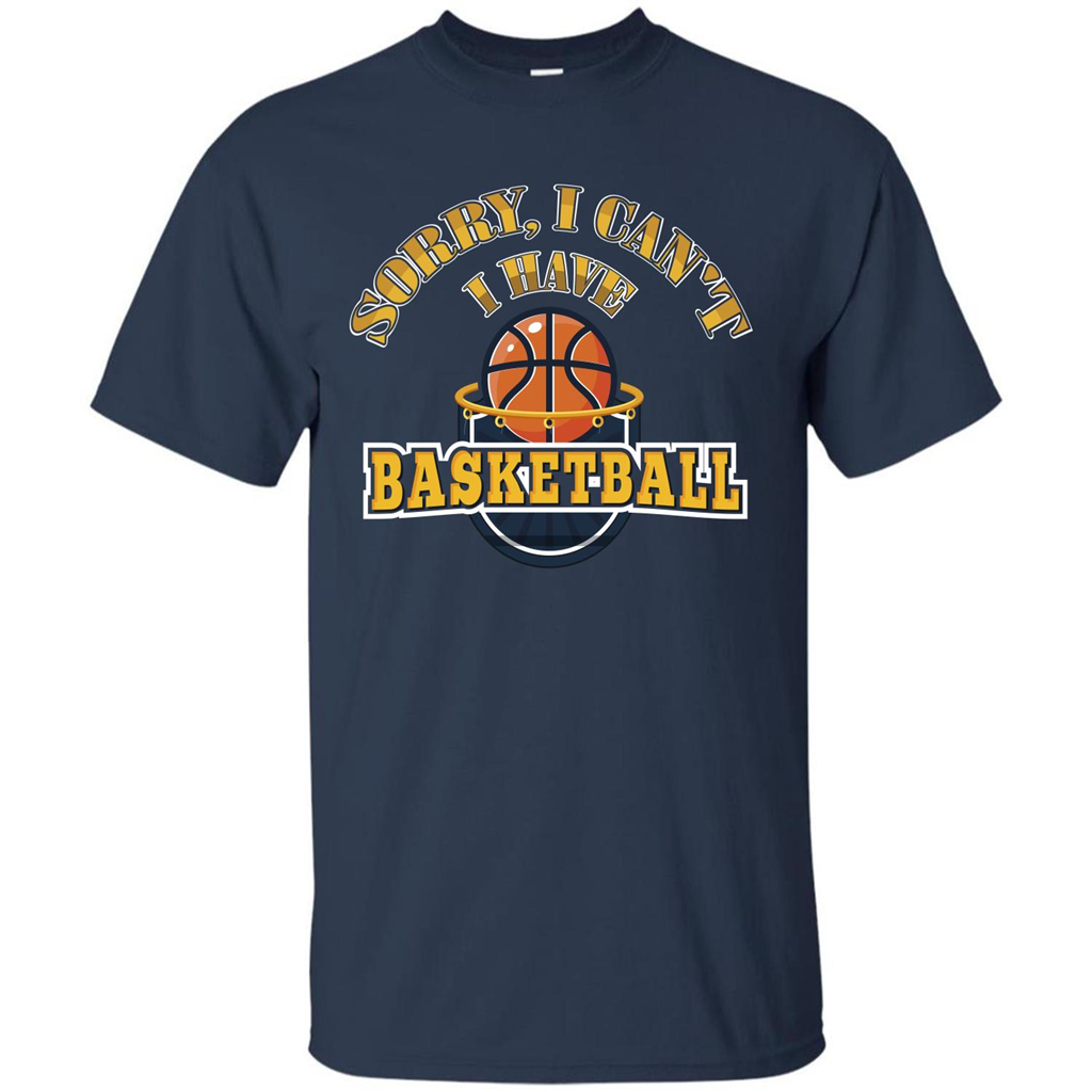 Basketball T-shirt Sorry, I Can't I Have Basketball Navy