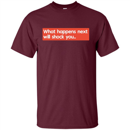 What Happens Next Will Shock You T-shirt Maroon