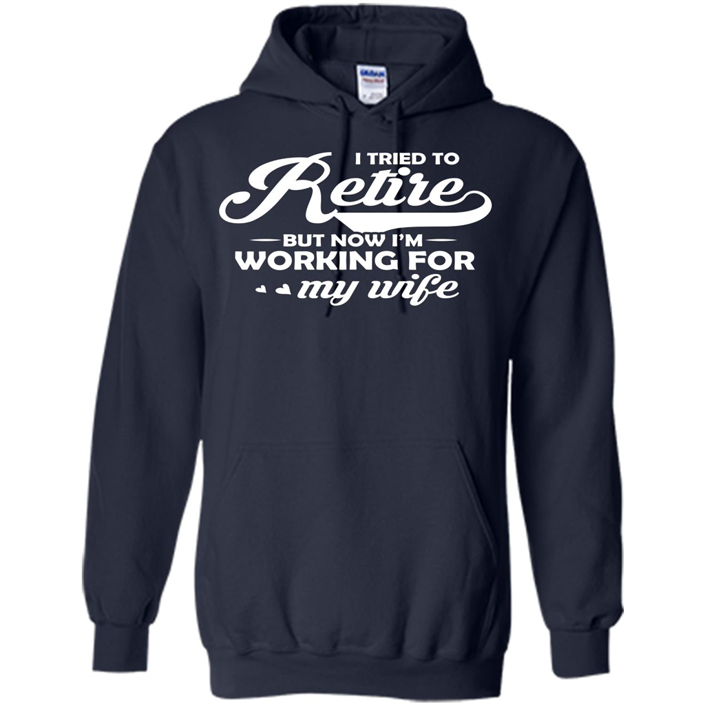 Family T-shirt I Tried To Retire But Now I'm Working For My Wife Navy