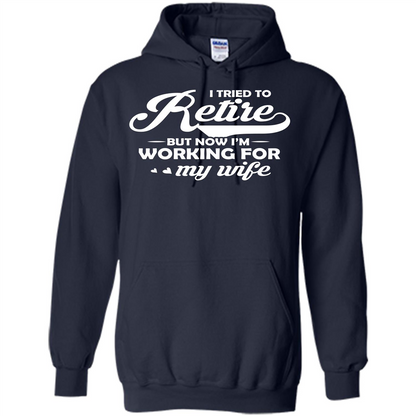 Family T-shirt I Tried To Retire But Now I'm Working For My Wife Navy