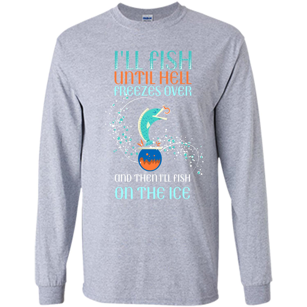 Fishing T-shirt I'll Fish Until Hell Freezes Over And Then I'll Fish On The Ice Sport Grey