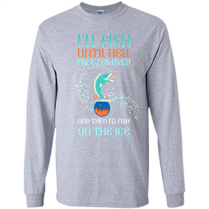 Fishing T-shirt I'll Fish Until Hell Freezes Over And Then I'll Fish On The Ice Sport Grey