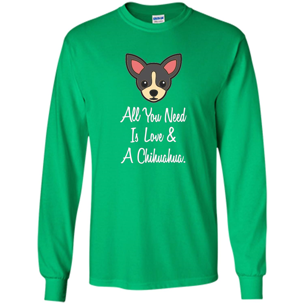 Chihuahua T-shirt All You Need Is Love And A Chihuahua Irish Green