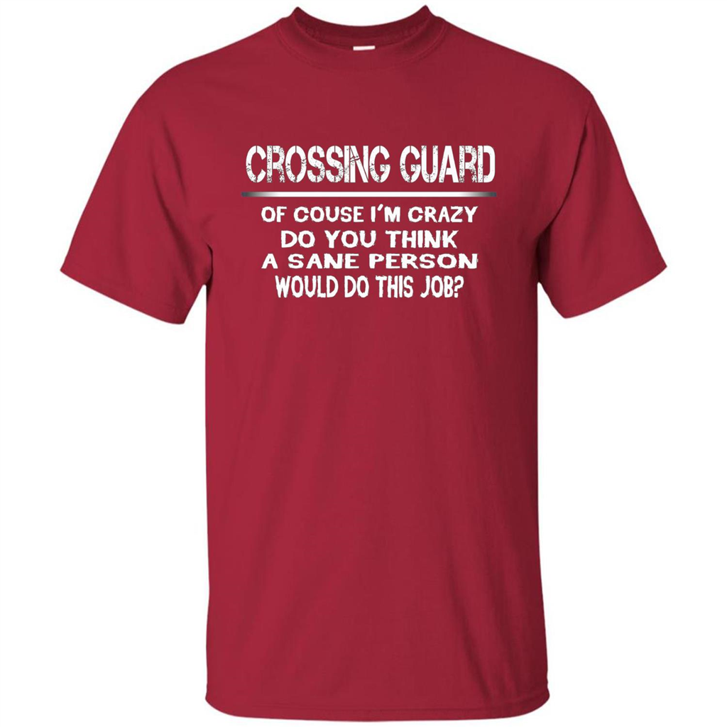 Crossing Guard I'M Crazy The Sane People Would This Job T-shirt Cardinal